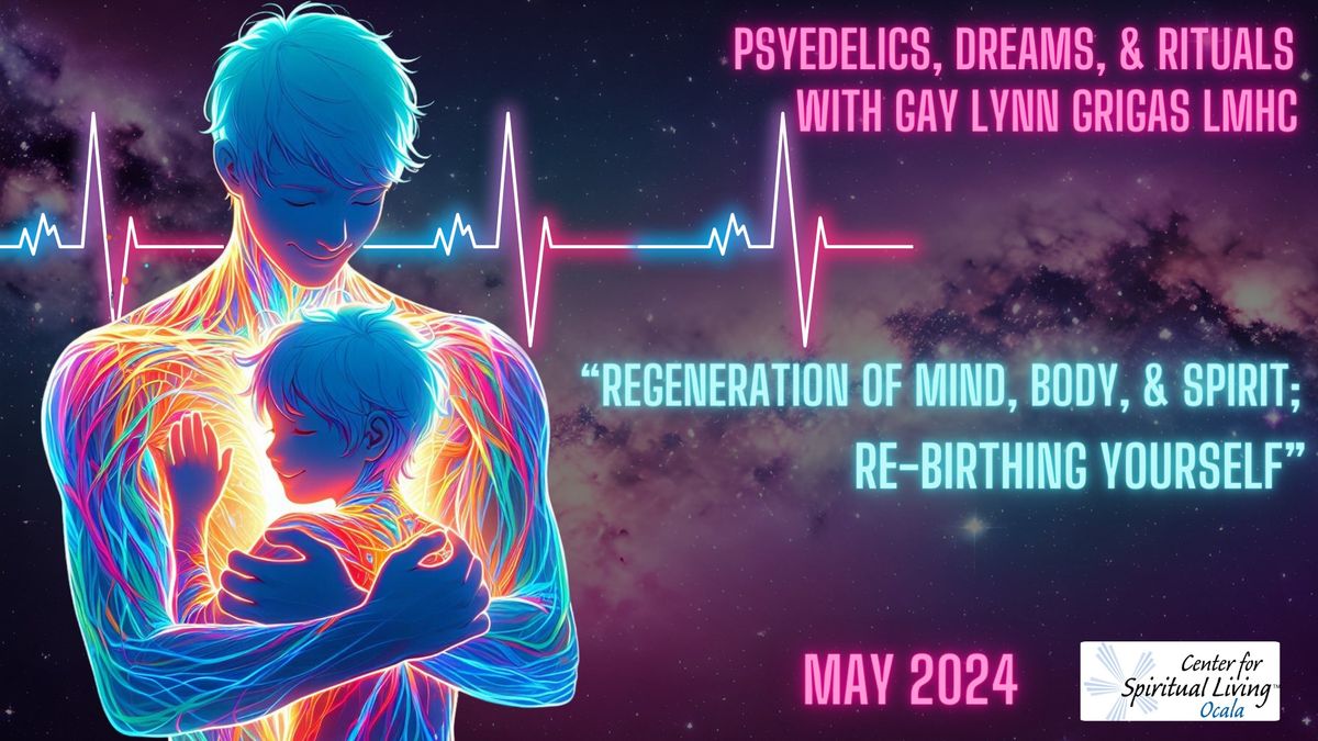 Psychedelics, Dreams, & Rituals May 2024: "Regeneration of the Mind, Body, & Spirit"