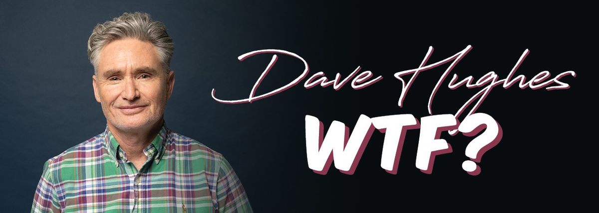 DAVE HUGHES - WTF ?