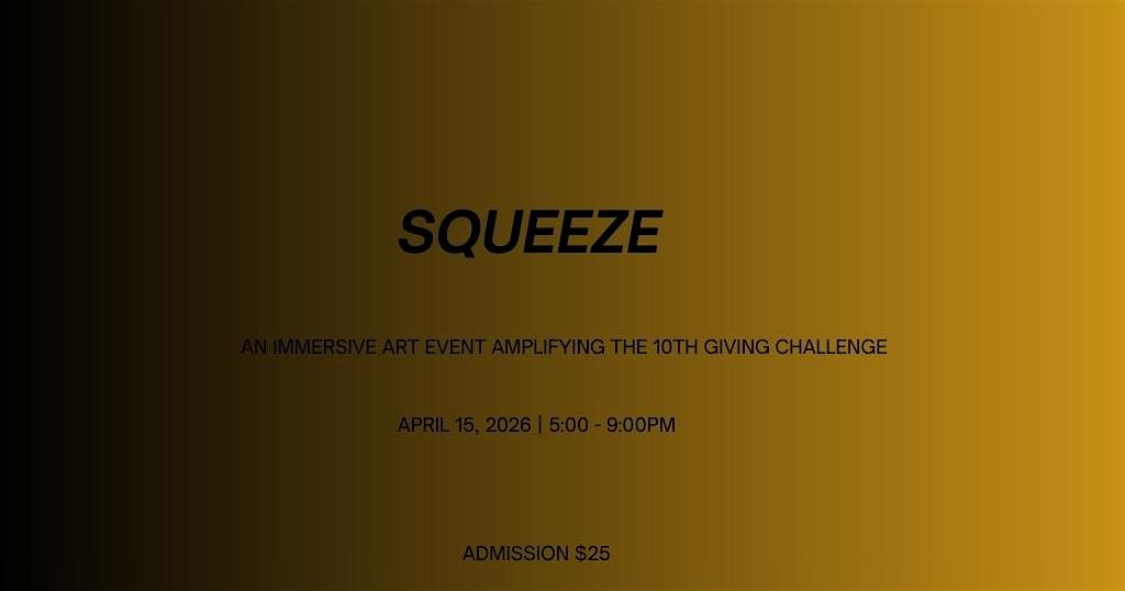OPENING - Squeeze: An Immersive Art Event