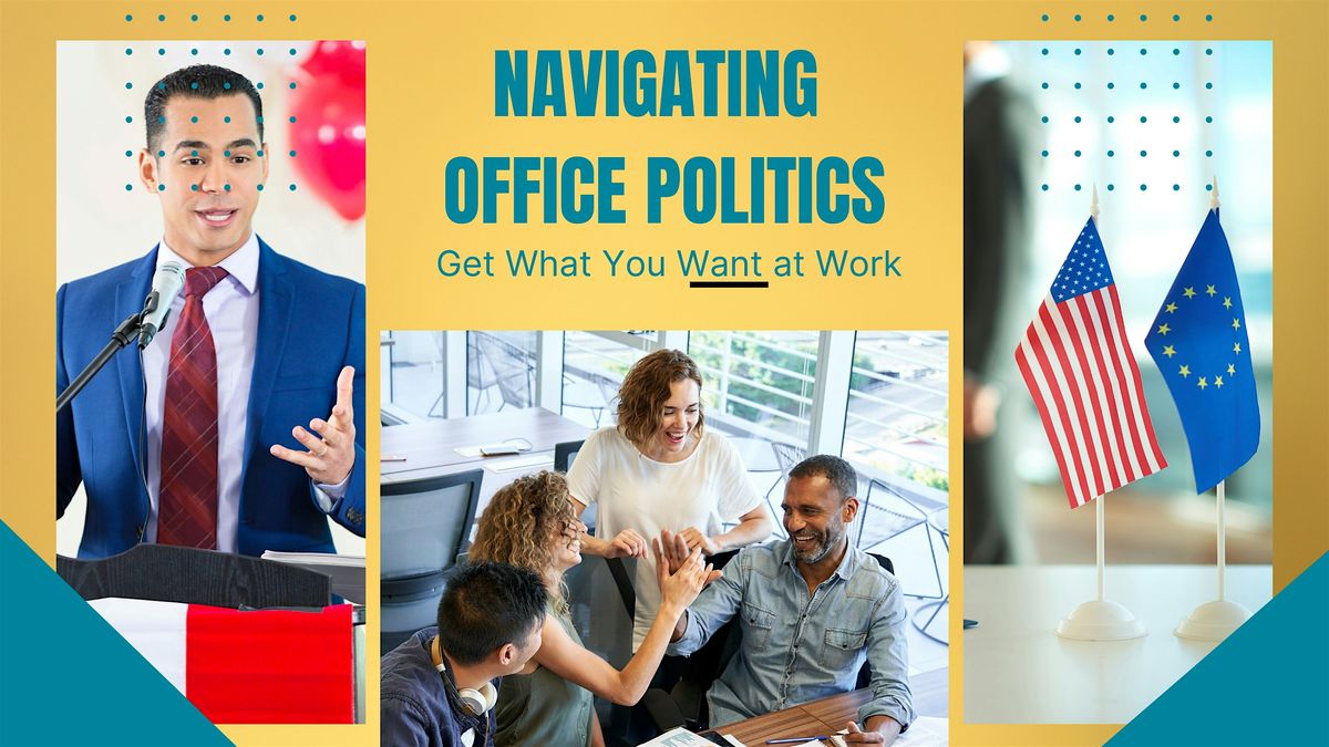 Navigating Office Politics: Get What You Want at Work