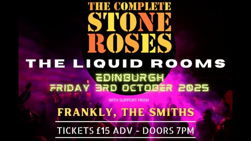 THE COMPLETE STONES ROSES &amp; FRANKLY, THE SMITHS - FRI 3RD OCT - THE LIQUID ROOM 