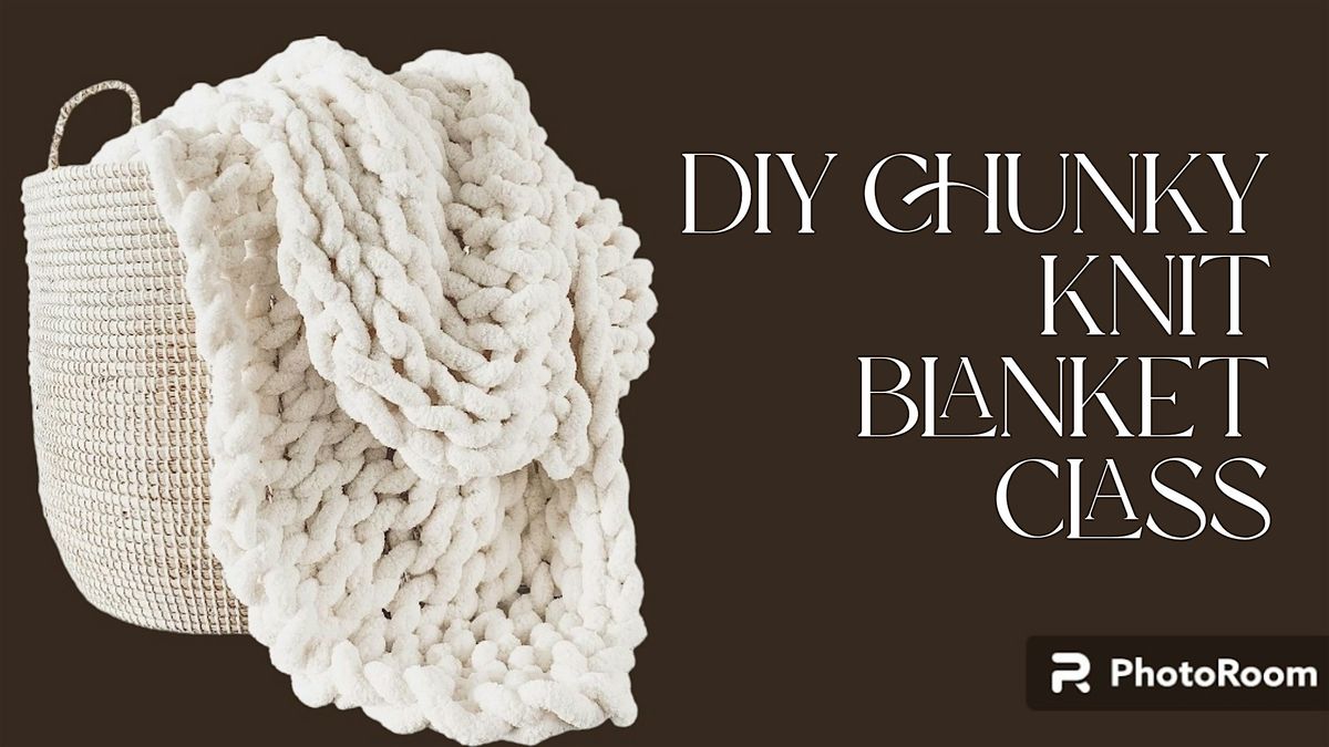 Copy of DIY Chunky Knit Blanket Class