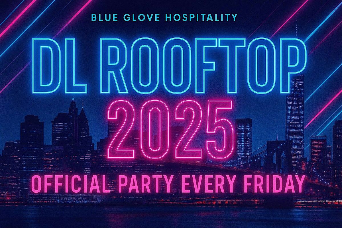 OFFICIAL DL ROOFTOP PARTY 2025 | EVERY FRIDAY! (Blue Glove Guestlist)