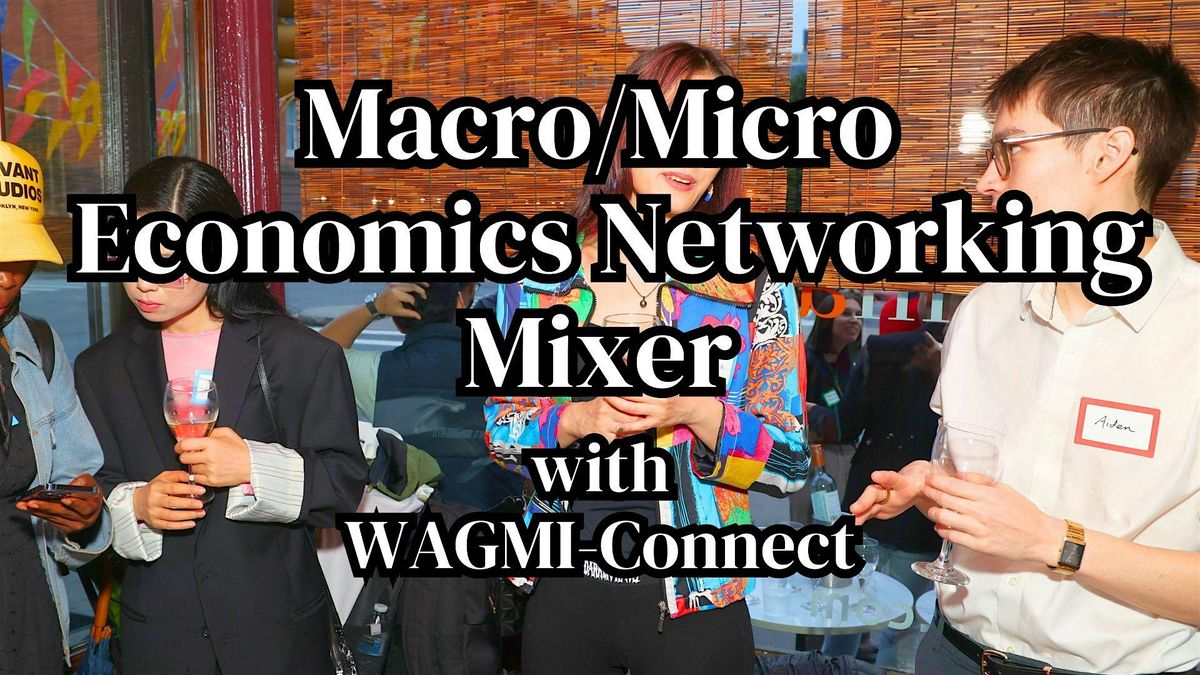 Macro \/ Micro Economics & Finance Networking Event NYC: WAGMI-Connect
