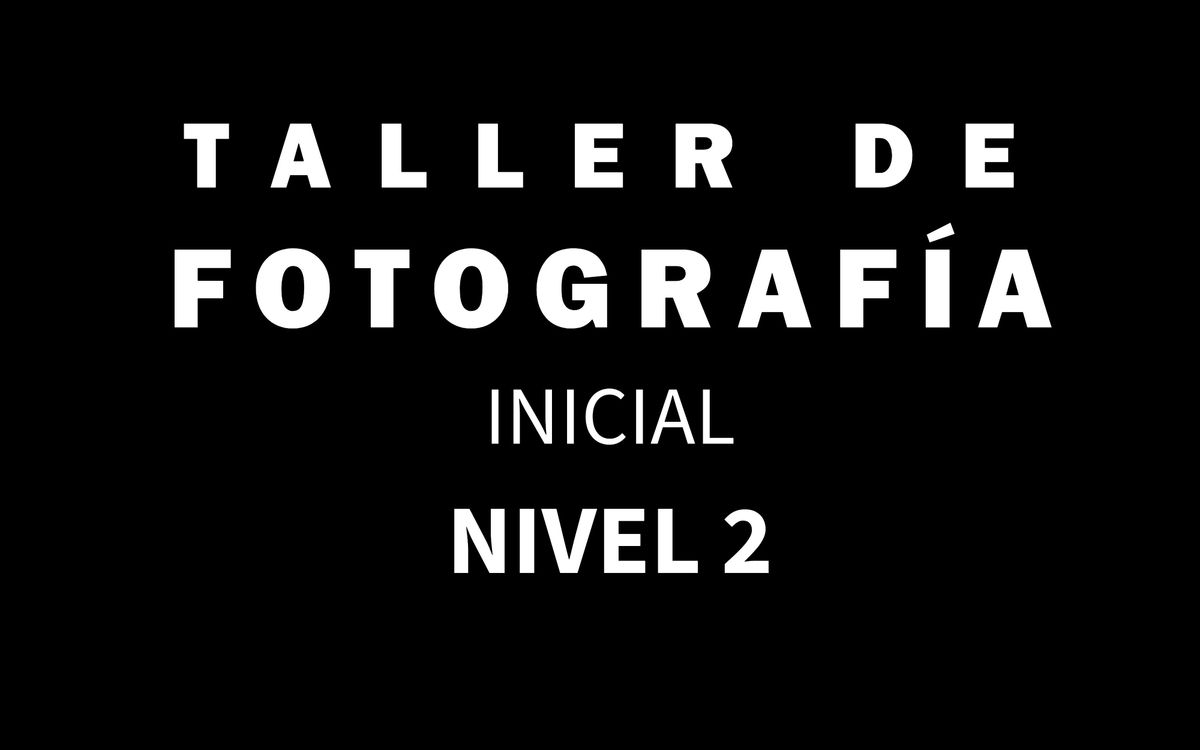 Taller Intensivo de Fotograf\u00eda Inicial- NIVEL 2