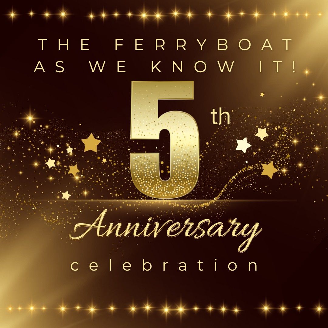 Celebrate 5 years of the Ferryboat as we know it! 