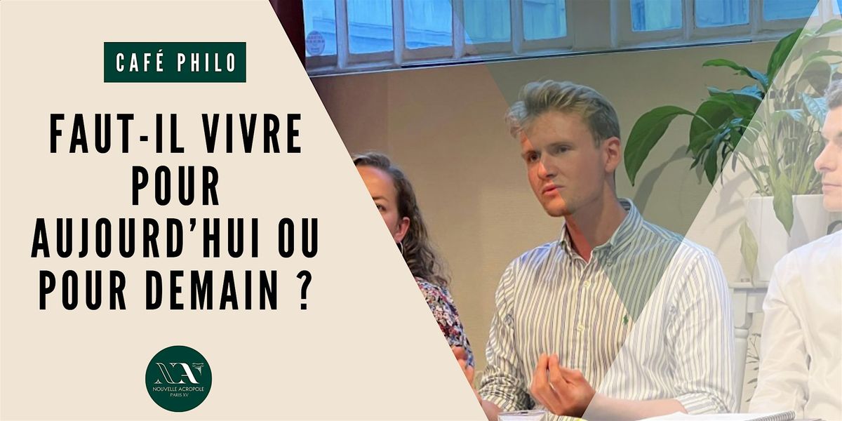 Caf\u00e9 Philo : Faut-il vivre pour aujourd'hui ou pour demain ?