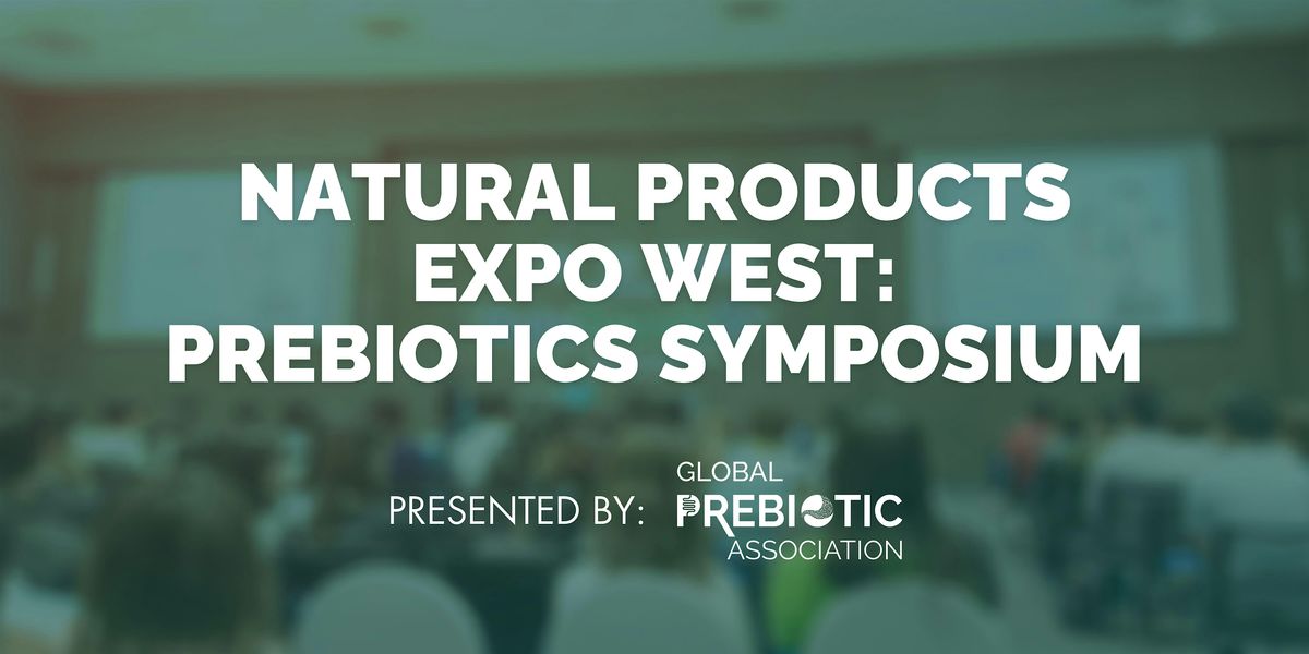 Natural Products Expo West: Prebiotics Symposium