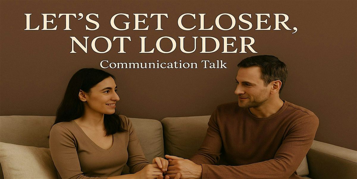 Let's Get Closer-Not Louder: Communication Talk