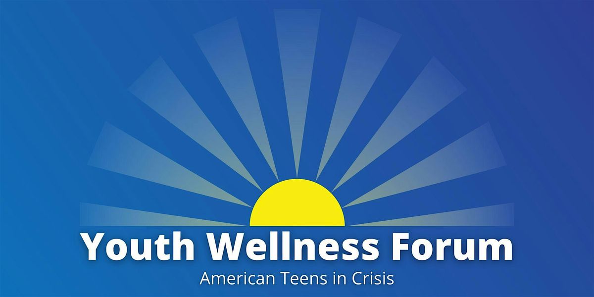 Youth Wellness Forum - American Teens in Crisis