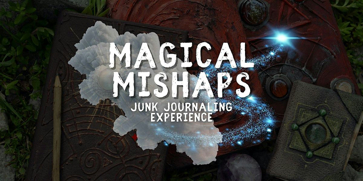 Magical Mishaps: A Mixed Media and Junk Journaling Workshop