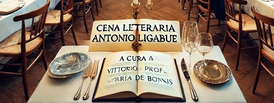 CENA LETTERARIA "ANTONIO LIGABUE" a cura del prof Vittorio Naria De Bonis