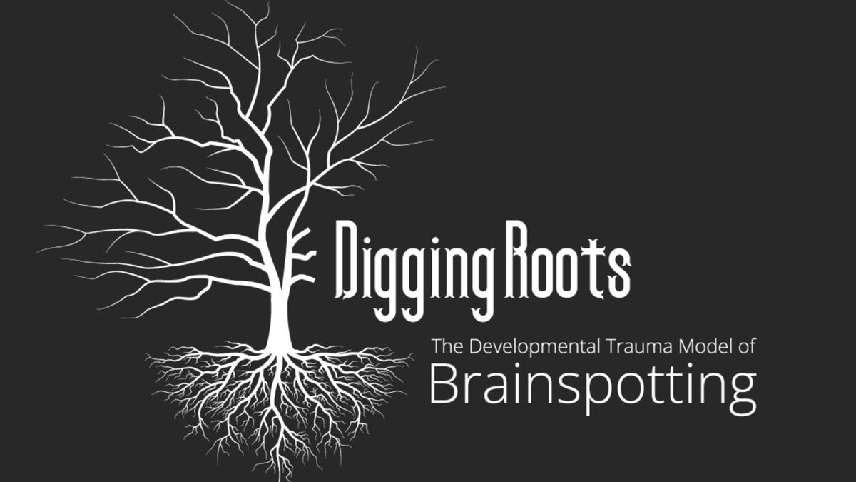 Digging Roots - The Developmental Trauma Model of Brainspotting