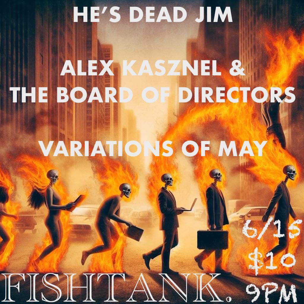 He's Dead Jim, Alex Kasznel & the Board of Directors, Variations of May @ Fishtank
