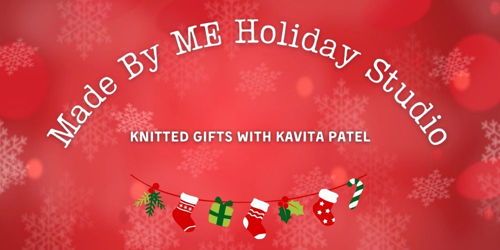 Made By Me Holiday Studio: Knitted Gifts with Kavita Patel