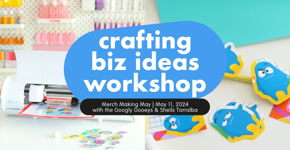 Crafting Business Ideas Workshop: Merch Makin' May with Googly Gooeys & Sheils Torralba
