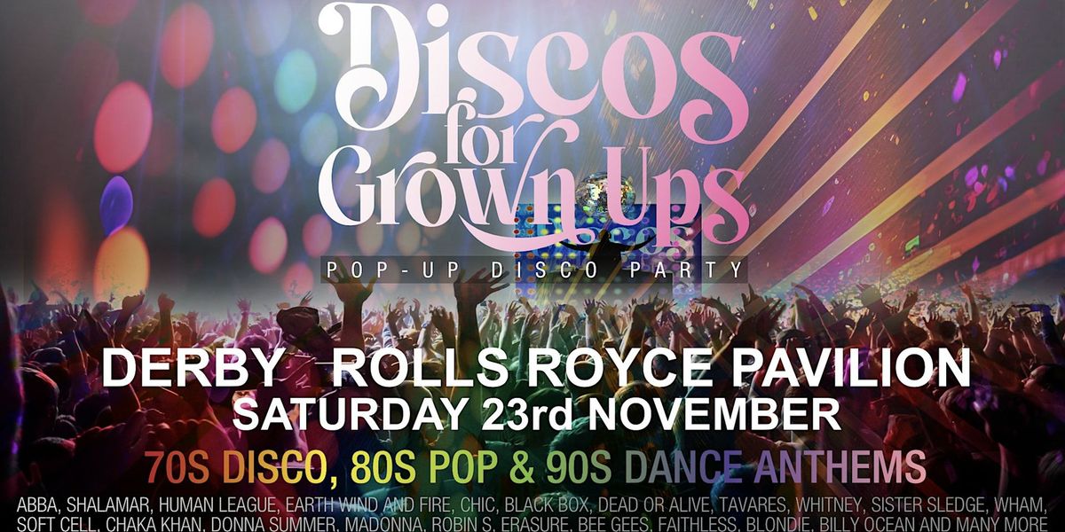 Discos for Grown ups 70s, 80s, 90s disco party DERBY-ROLLS ROYCE Pavilion