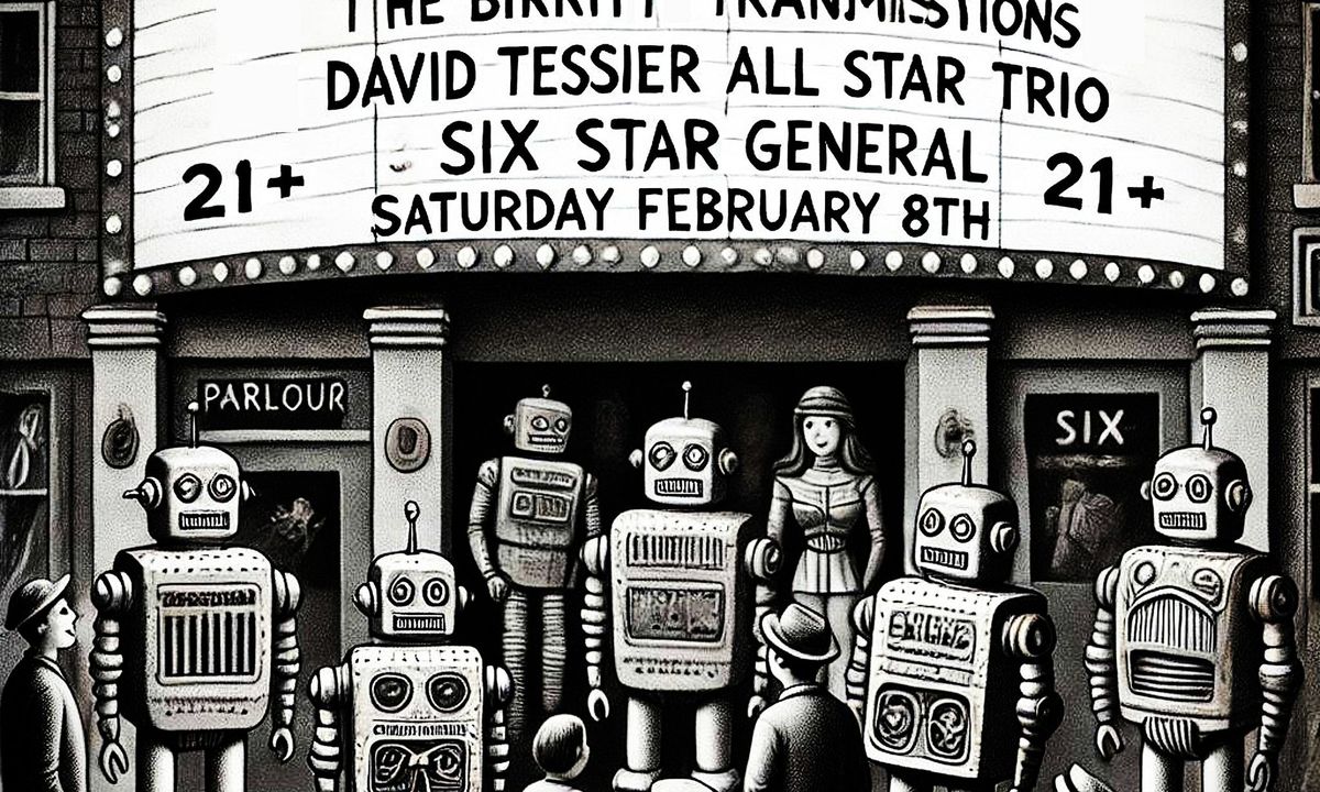 Six Star General, David Tessier All-Star Trio, Birkitt Transmissions