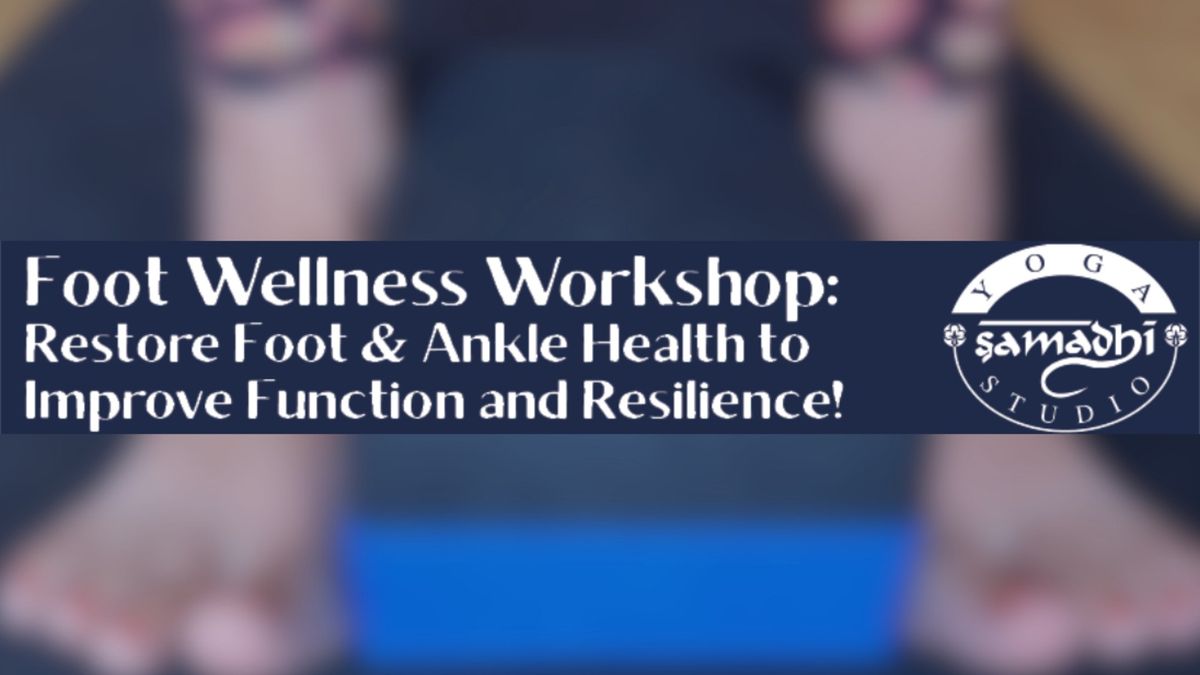 Foot Wellness Workshop: Restore Foot & Ankle Health to Improve Function & Resilience!