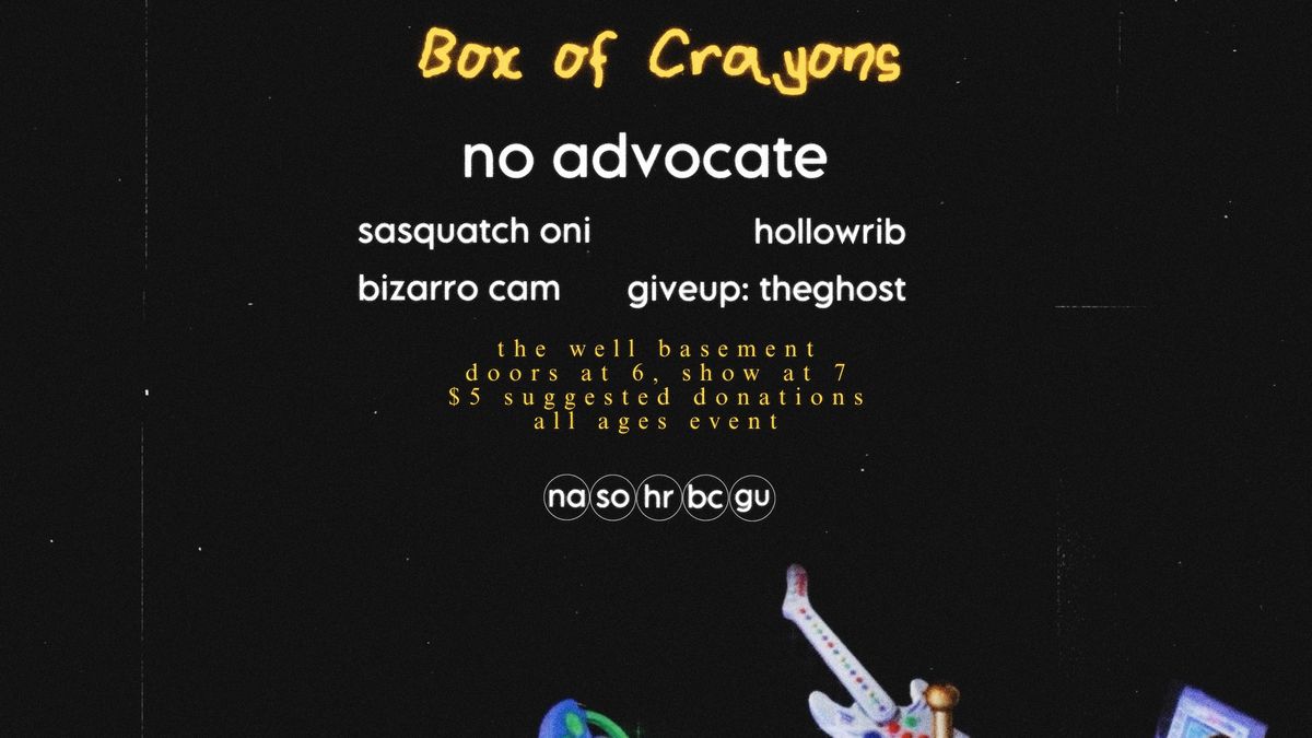 Box of Crayons Variety Event: No Advocate, Sasquatch Oni, Hollowrib, Bizarro Cam + GiveUp:TheGhost