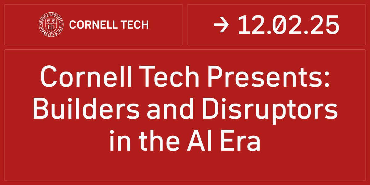 Cornell Tech Presents: Builders and Disrupters in the AI Era