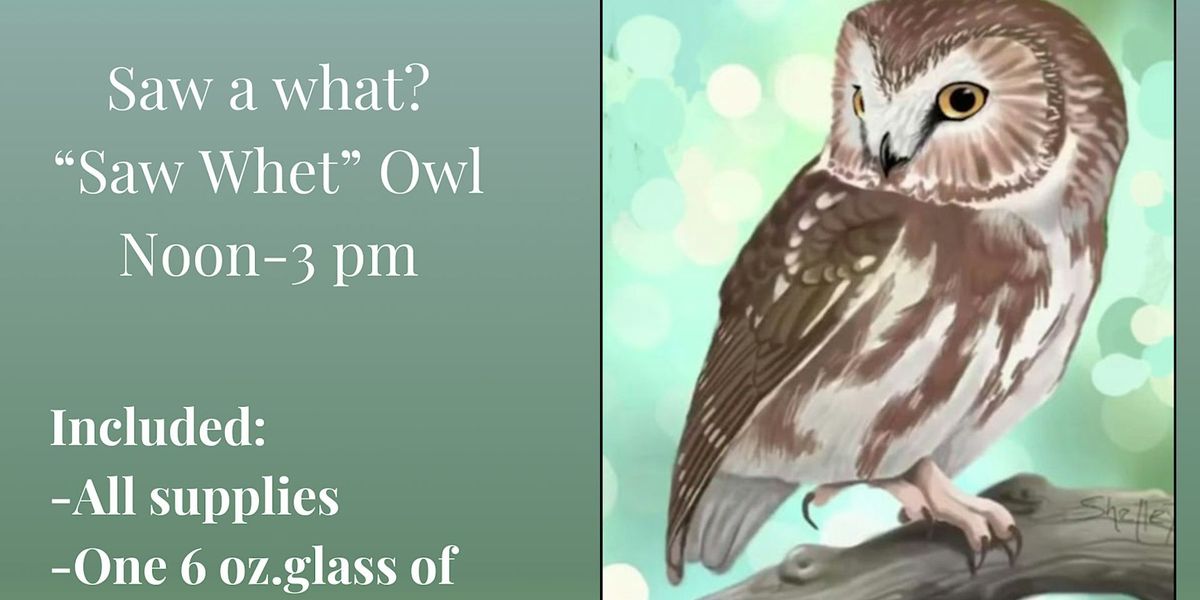 Saw What? Saw Whet Owl Paint Event