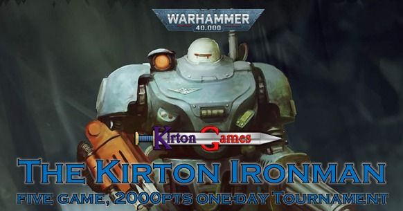 The Kirton Ironman - Five Game One-Day 2000pts Warhammer 40000 Tournament