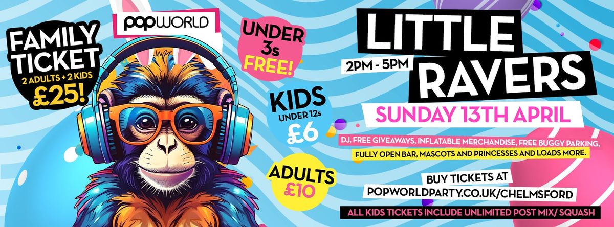 Popworld Chelmsford Presents LITTLE RAVERS Easter Special 