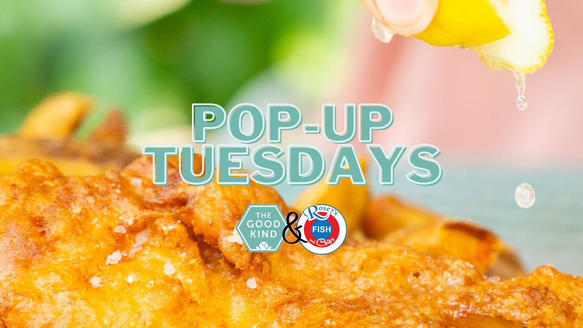 Pop-up Tuesdays featuring Rosey's Fish & Chips at The Good Kind