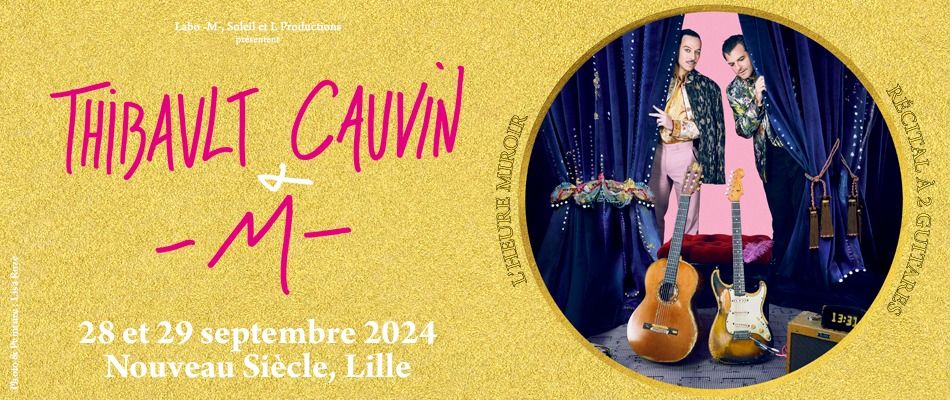 L'HEURE MIROIR : Thibault Cauvin & -M- \u2022 28 et 29 septembre 2024 \u2022 Nouveau Si\u00e8cle, Lille