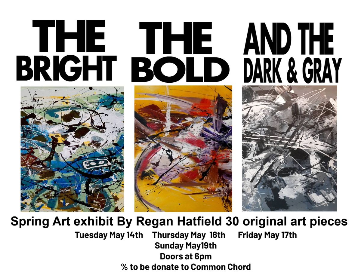 The Bright the Bold and the Dark and Gray, Spring Art Exhibit by Regan Hatfield 