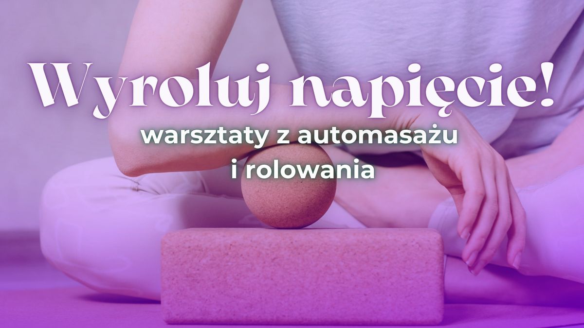 ?Wyroluj napi\u0119cie: warsztaty automasa\u017cu i rolowania 