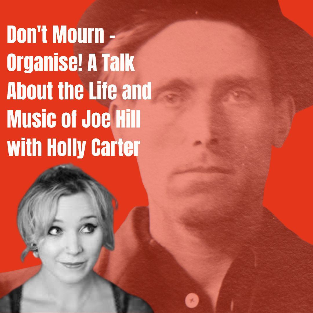 Don't Mourn - Organise! A Talk About the Life and Music of Joe Hill with...