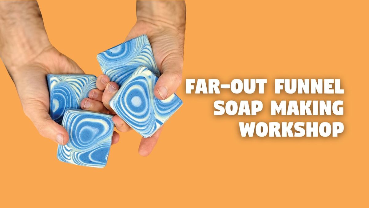 FAR-OUT FUNNEL SOAP MAKING WORKSHOP
