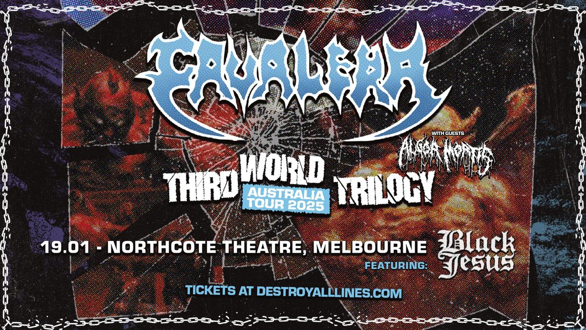 CAVALERA \/\/ Melbourne \/\/ Third World Trilogy \/\/ Northcote Theatre \/\/ 18+ \/\/ with Algor Mortis