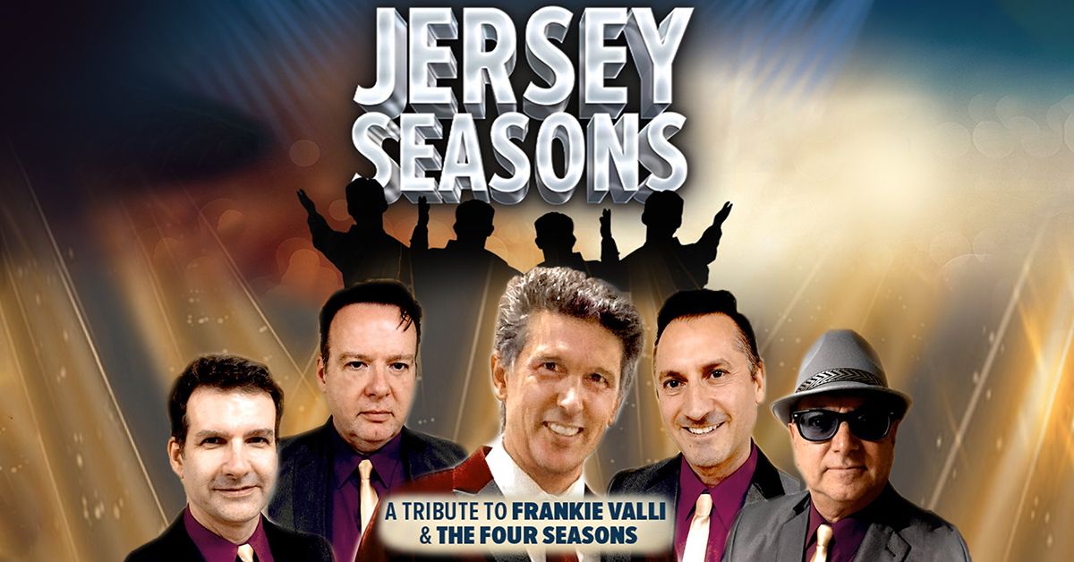 JERSEY SEASONS \u2013 A TRIBUTE TO FRANKIE VALLI & THE FOUR SEASONS