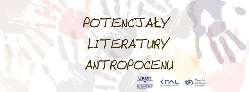 Potencja\u0142y literatury antropocenu. Studencko-doktorancka og\u00f3lnopolska konferencja naukowa