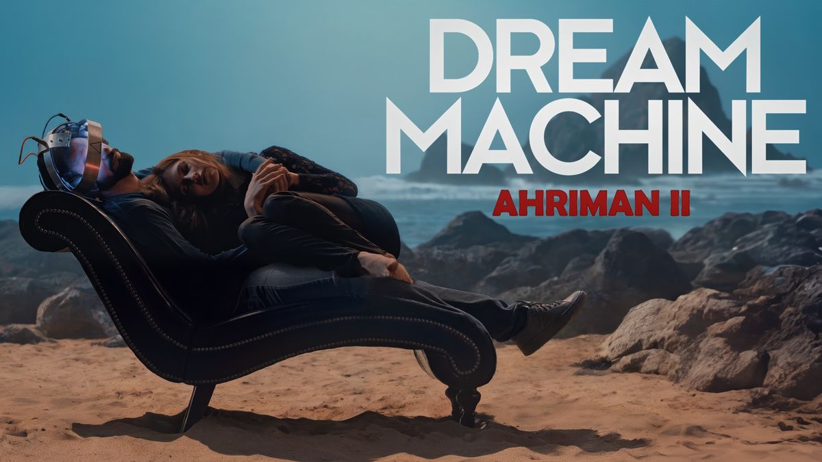 Dream Machine: AHRIMAN II