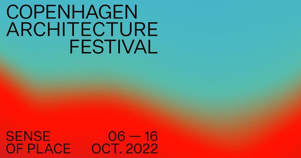 Copenhagen Architecture Festival x 2022 Stedsans \/ Sense of Place