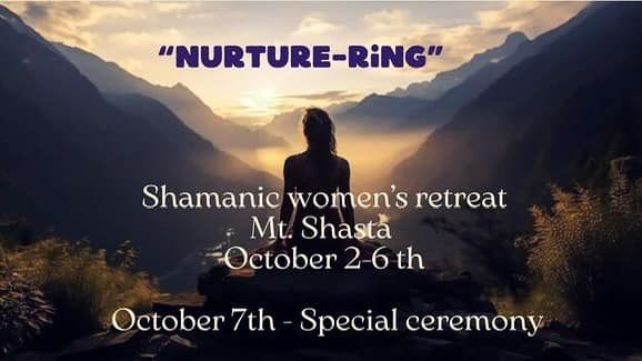 \u201cNurture-ring\u201d Shamanic Women\u2019s retreat in Mt. Shasta