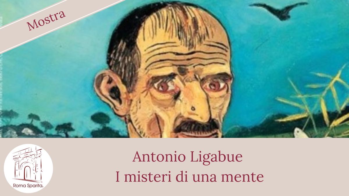 Roma Sparita Mostra: Antonio Ligabue \u2013 I misteri di una mente