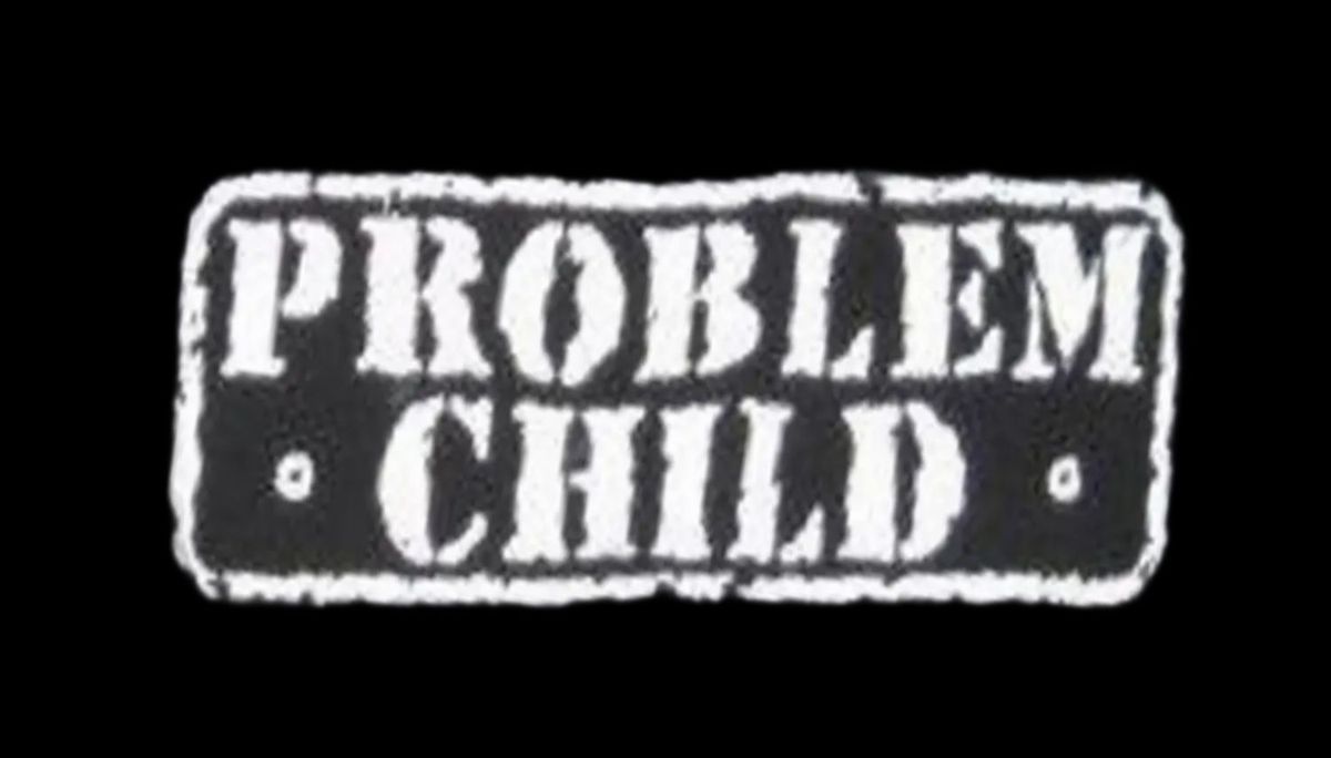 PROBLEM CHILD 