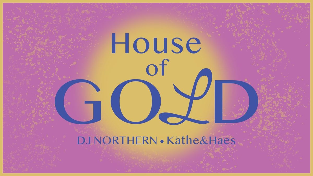 House of Gold w\/DJ Northern, K\u00e4the&Haes