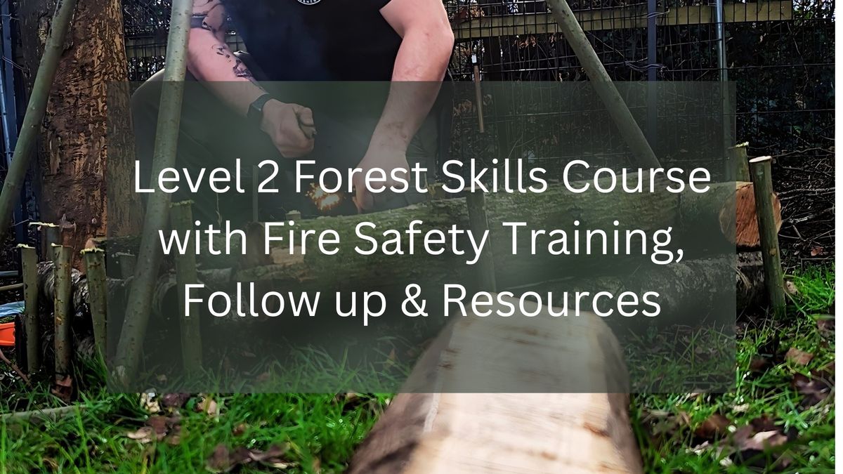 Level 2 Forest Skills Course with Fire Safety Training, Follow up & Resources