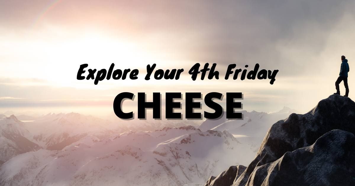 Explore Your 4th Friday: Cheese