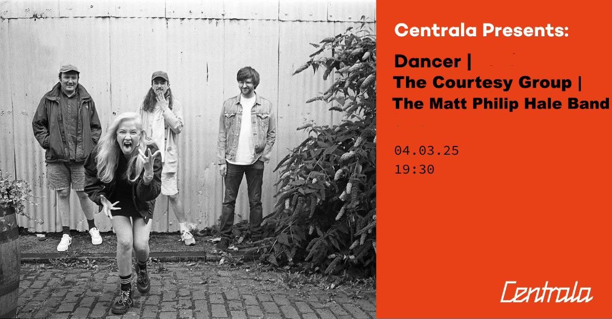 Centrala Presents:  DANCER | THE COURTESY GROUP| THE MATT PHILIP HALE BAND 