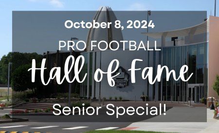 Senior Special! Tuesday at the Pro Football Hall of Fame