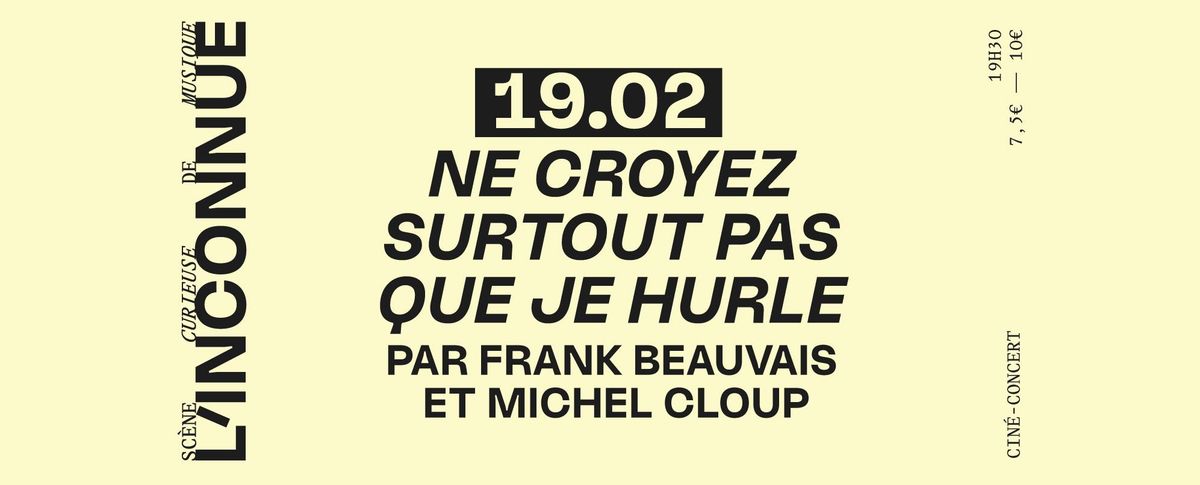 CIN\u00c9-CONCERT \u2737 NE CROYEZ SURTOUT PAS QUE JE HURLE (FRANK BEAUVAIS) PAR MICHEL CLOUP \u2737 L'INCONNUE