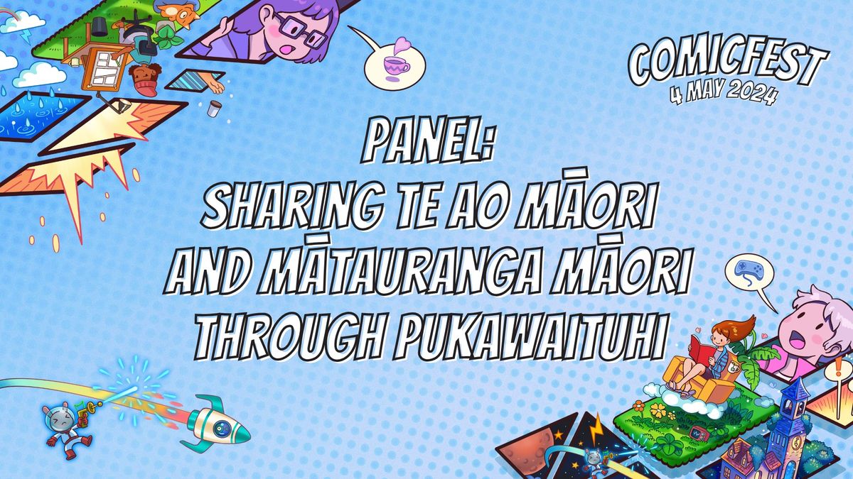 \t Panel: Sharing Te Ao M\u0101ori and M\u0101tauranga M\u0101ori through Pukawaituhi COMICFEST 2024