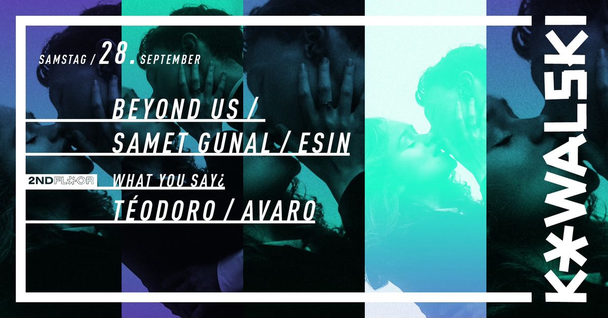 Kowalski Samstag w\/ Beyond Us \/ Samet Gunal \/ Esin \/ T\u00e9odoro \/ Avaro